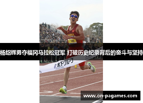 杨绍辉勇夺福冈马拉松冠军 打破历史纪录背后的奋斗与坚持 杨绍辉勇夺福冈马拉松冠军 打破历史纪录背后的奋斗与坚持