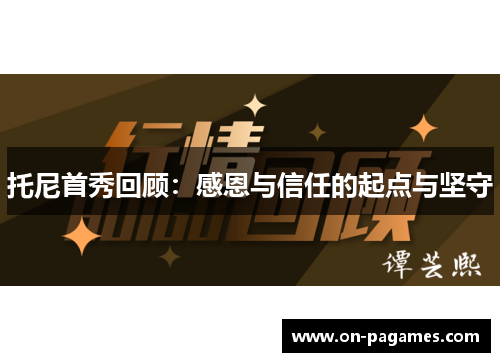 托尼首秀回顾:感恩与信任的起点与坚守 托尼首秀回顾:感恩与信任的起点与坚守
