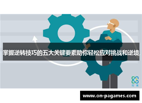 掌握逆转技巧的五大关键要素助你轻松应对挑战和逆境 掌握逆转技巧的五大关键要素助你轻松应对挑战和逆境