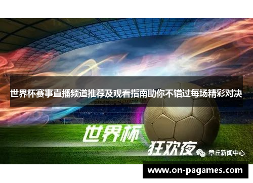 世界杯赛事直播频道推荐及观看指南助你不错过每场精彩对决 世界杯赛事直播频道推荐及观看指南助你不错过每场精彩对决