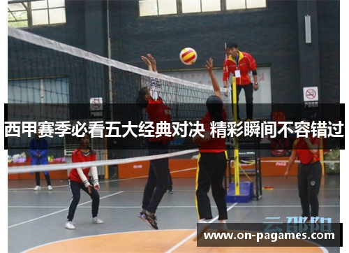 西甲赛季必看五大经典对决 精彩瞬间不容错过 西甲赛季必看五大经典对决 精彩瞬间不容错过