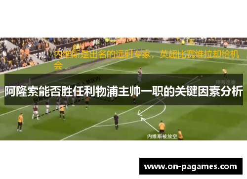 阿隆索能否胜任利物浦主帅一职的关键因素分析