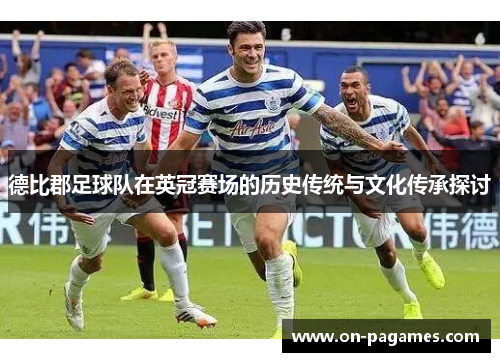 德比郡足球队在英冠赛场的历史传统与文化传承探讨 德比郡足球队在英冠赛场的历史传统与文化传承探讨