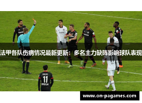 法甲各队伤病情况最新更新:多名主力缺阵影响球队表现 法甲各队伤病情况最新更新:多名主力缺阵影响球队表现