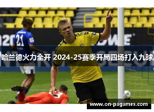 哈兰德火力全开 2024-25赛季开局四场打入九球