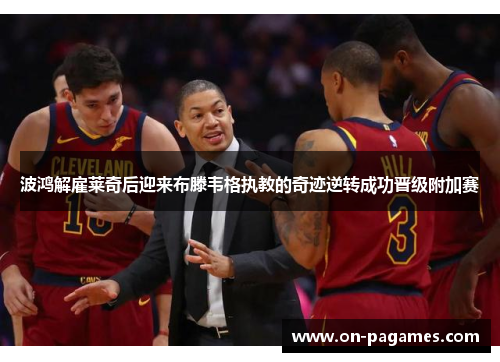 波鸿解雇莱奇后迎来布滕韦格执教的奇迹逆转成功晋级附加赛